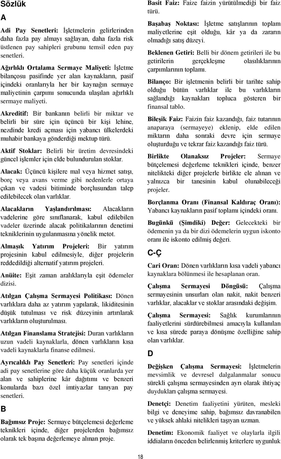 maliyeti. Akreditif: Bir bankanın belirli bir miktar ve belirli bir süre için üçüncü bir kişi lehine, nezdinde kredi açması için yabancı ülkelerdeki muhabir bankaya gönderdiği mektup türü.