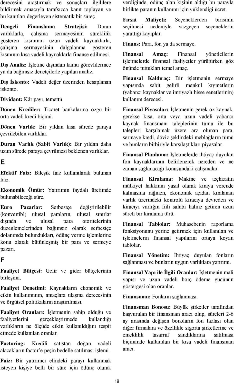 finanse edilmesi. Dış Analiz: İşletme dışından kamu görevlilerince ya da bağımsız denetçilerle yapılan analiz. Dış İskonto: Vadeli değer üzerinden hesaplanan iskonto. Dividant: Kâr payı, temettü.