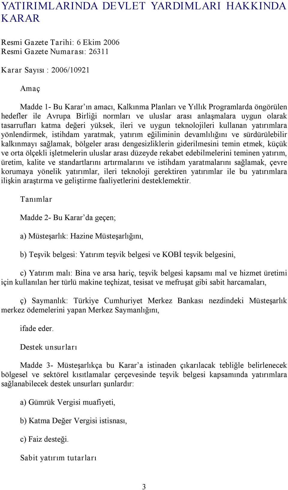 istihdam yaratmak, yatırım eğiliminin devamlılığını ve sürdürülebilir kalkınmayı sağlamak, bölgeler arası dengesizliklerin giderilmesini temin etmek, küçük ve orta ölçekli işletmelerin uluslar arası