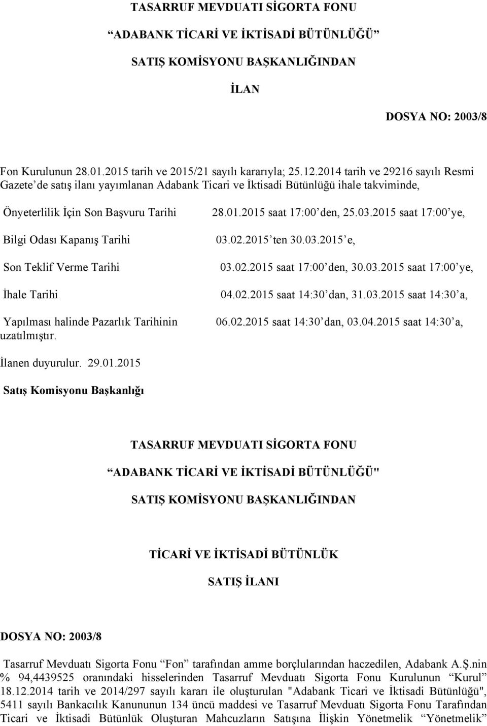 Verme Tarihi İhale Tarihi Yapılması halinde Pazarlık Tarihinin uzatılmıştır. 28.01.2015 saat 17:00 den, 25.03.2015 saat 17:00 ye, 03.02.2015 ten 30.03.2015 e, 03.02.2015 saat 17:00 den, 30.03.2015 saat 17:00 ye, 04.