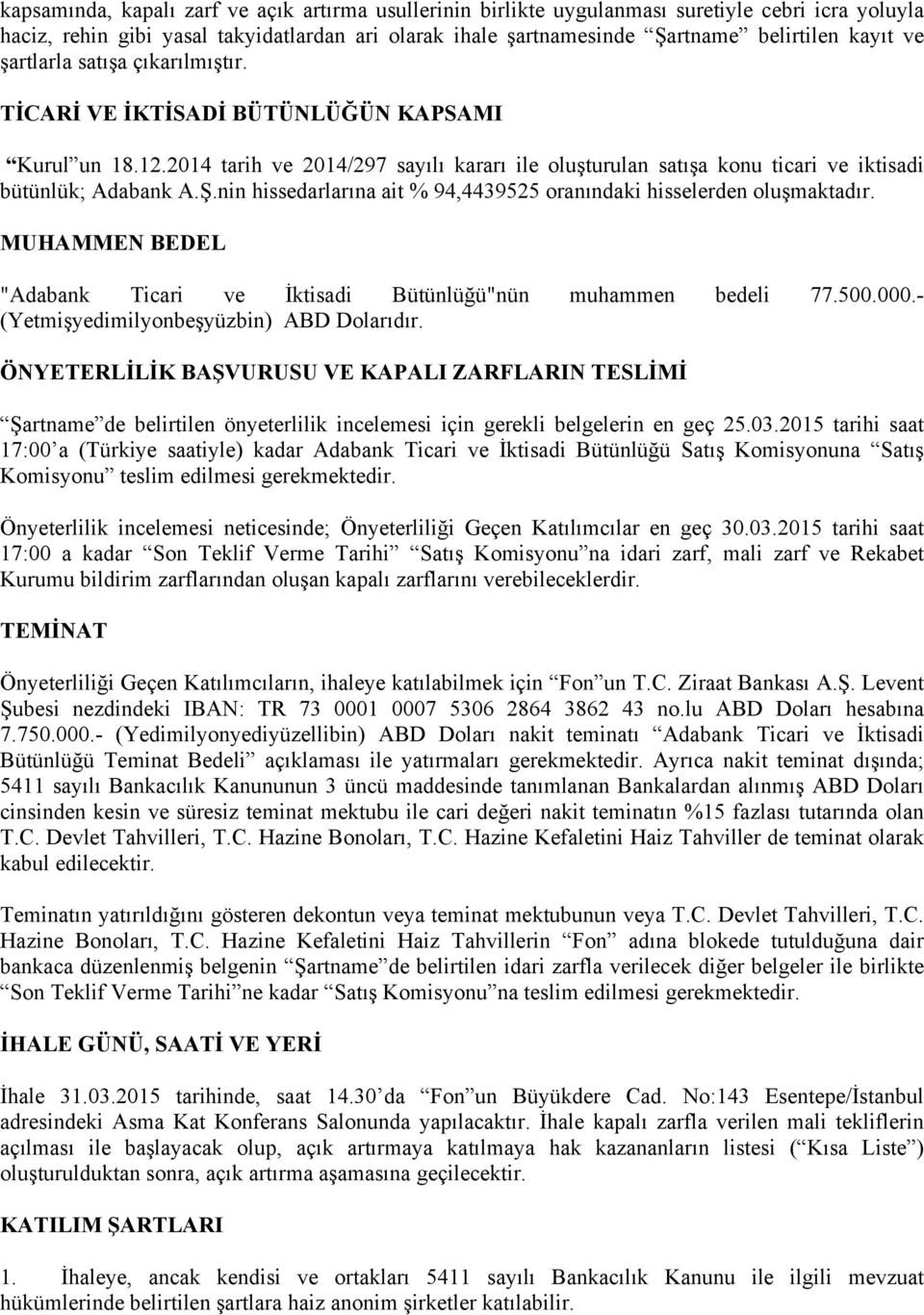 nin hissedarlarına ait % 94,4439525 oranındaki hisselerden oluşmaktadır. MUHAMMEN BEDEL "Adabank Ticari ve İktisadi Bütünlüğü"nün muhammen bedeli 77.500.000.