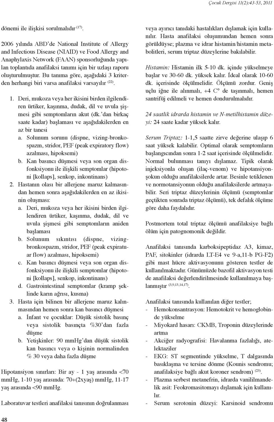 raporu oluşturulmuştur. Bu tanıma göre, aşağıdaki 3 kriterden herhangi biri varsa anafilaksi varsayılır (22). 1.