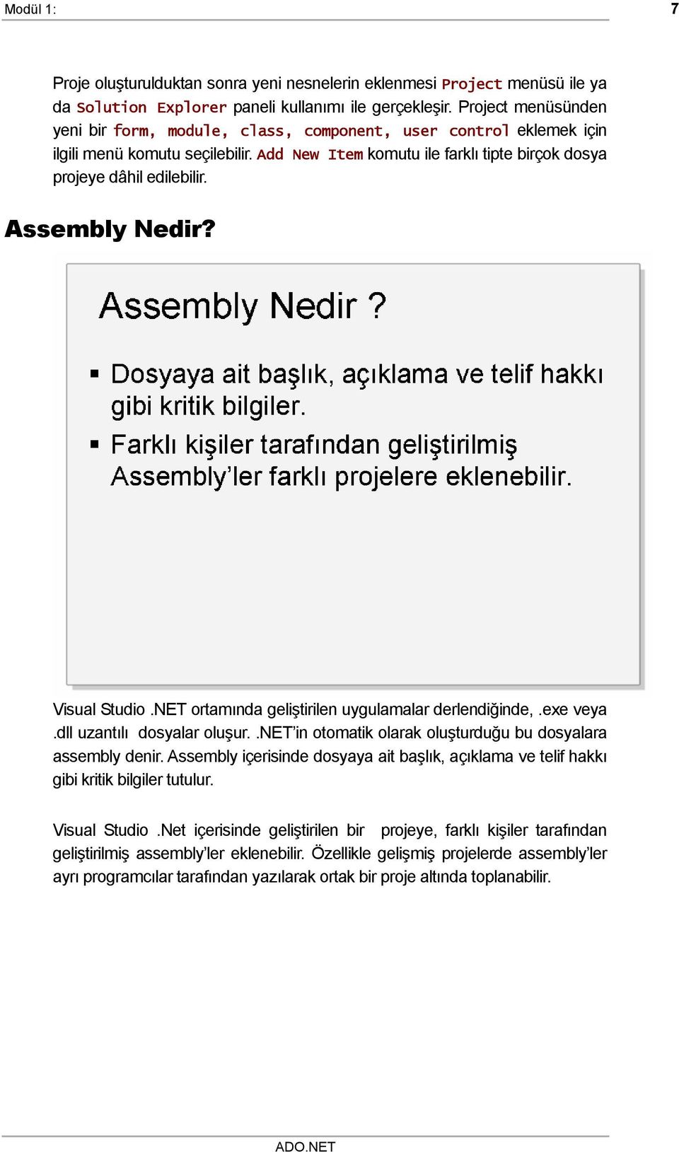 Assembly Nedir? Visual Studio.NET ortamında geliştirilen uygulamalar derlendiğinde,.exe veya.dll uzantılı dosyalar oluşur..net in otomatik olarak oluşturduğu bu dosyalara assembly denir.