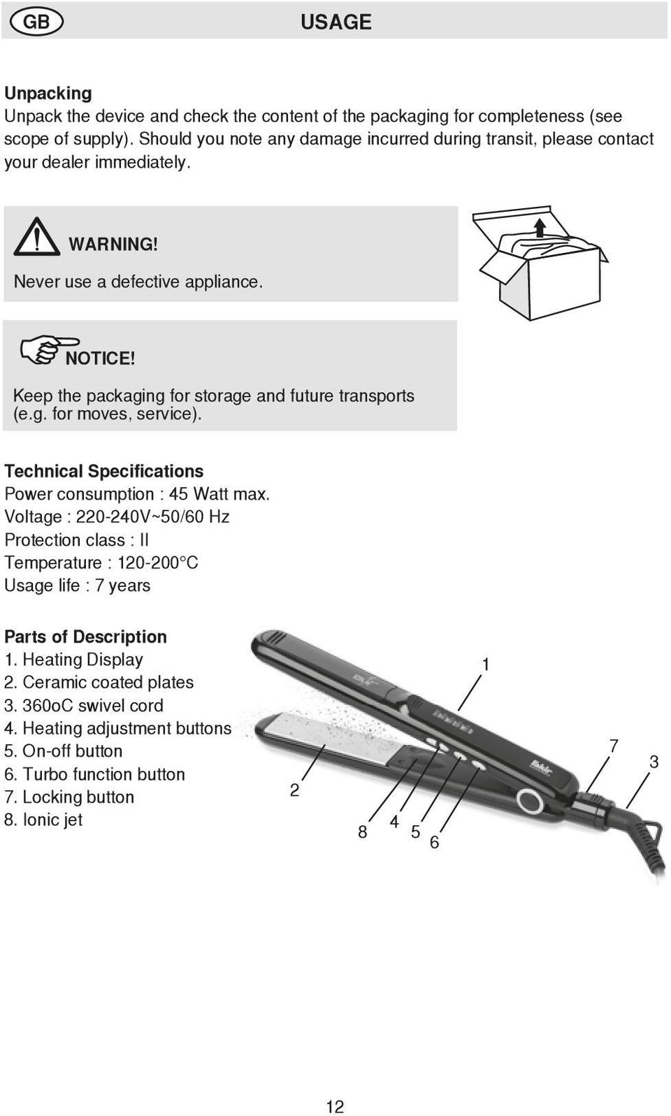 Keep the packaging for storage and future transports (e.g. for moves, service). Technical Specifications Power consumption : 45 Watt max.