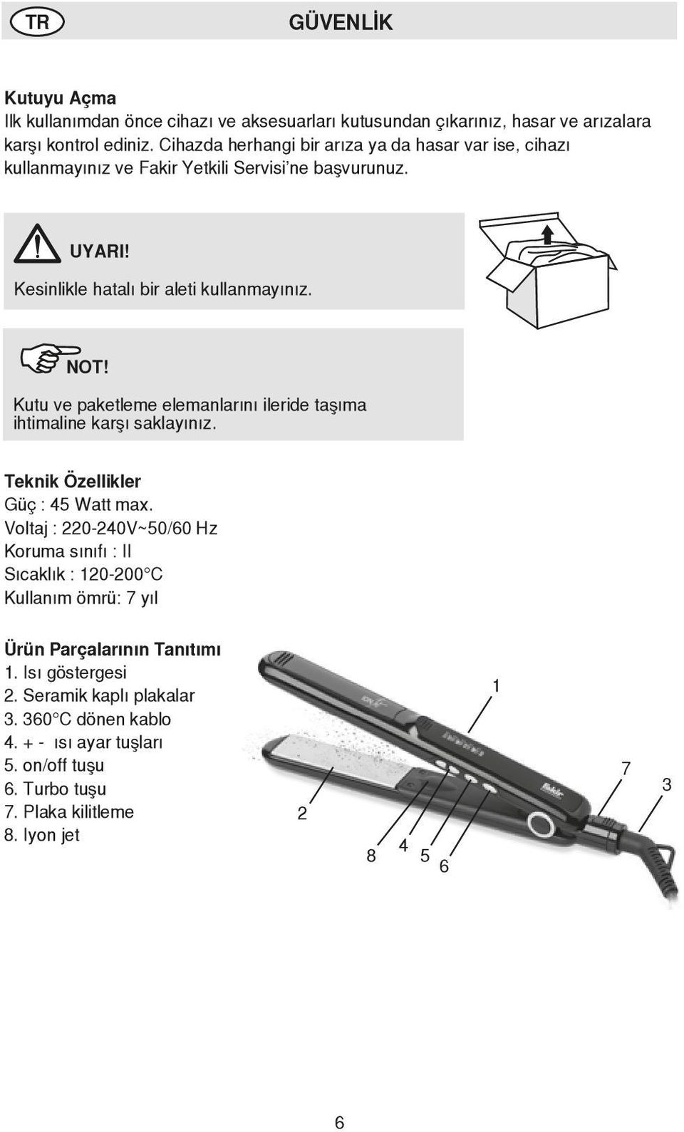 Kutu ve paketleme elemanlarını ileride taşıma ihtimaline karşı saklayınız. Teknik Özellikler Güç : 45 Watt max.