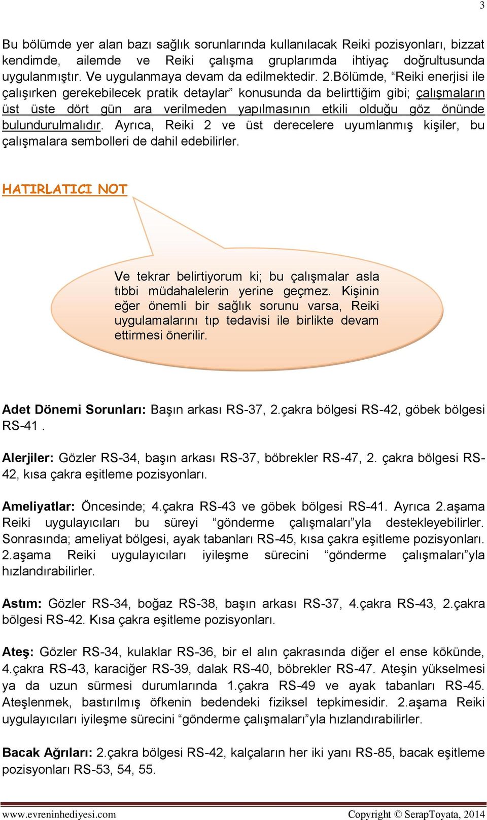 Bölümde, Reiki enerjisi ile çalışırken gerekebilecek pratik detaylar konusunda da belirttiğim gibi; çalışmaların üst üste dört gün ara verilmeden yapılmasının etkili olduğu göz önünde