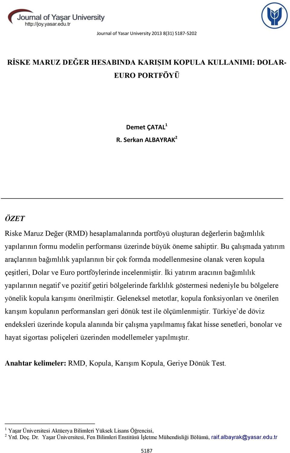 Bu çalışmada yatırım araçlarının bağımlılık yapılarının bir çok formda modellenmesine olanak veren kopula çeşitleri, Dolar ve Euro portföylerinde incelenmiştir.