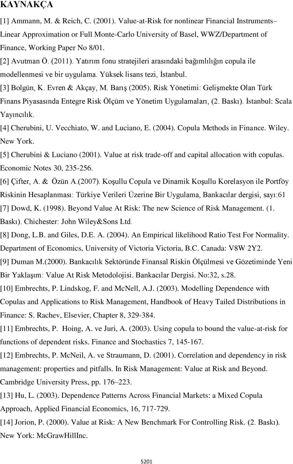 Yatırım fonu stratejileri arasındaki bağımlılığın copula ile modellenmesi ve bir uygulama. Yüksek lisans tezi, İstanbul. [3] Bolgün, K. Evren & Akçay, M. Barış (2005).