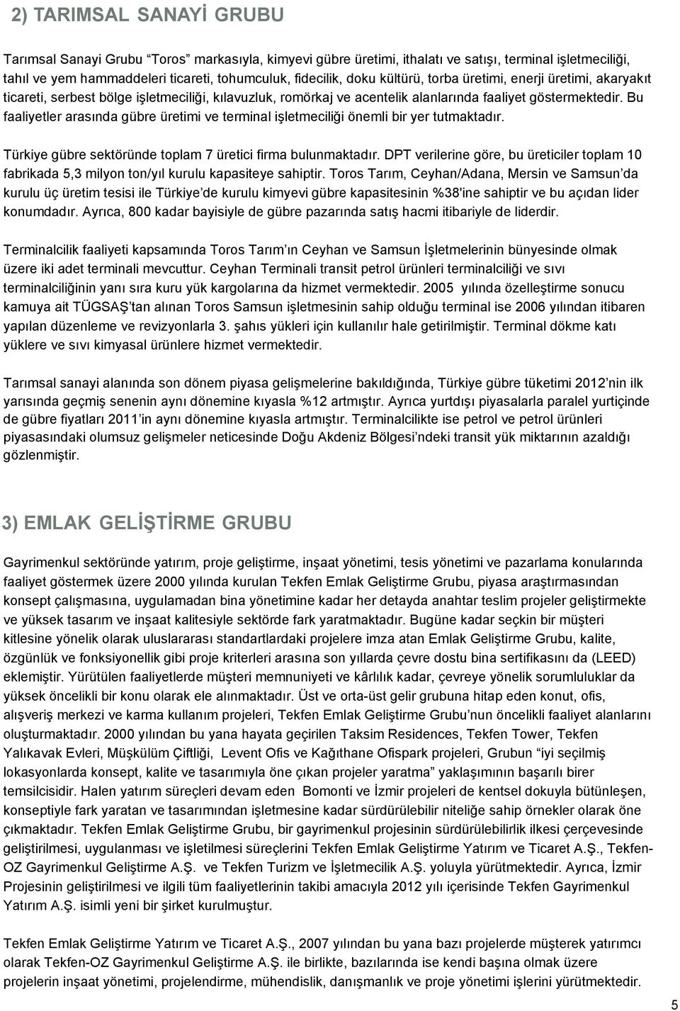 Bu faaliyetler arasında gübre üretimi ve terminal işletmeciliği önemli bir yer tutmaktadır. Türkiye gübre sektöründe toplam 7 üretici firma bulunmaktadır.