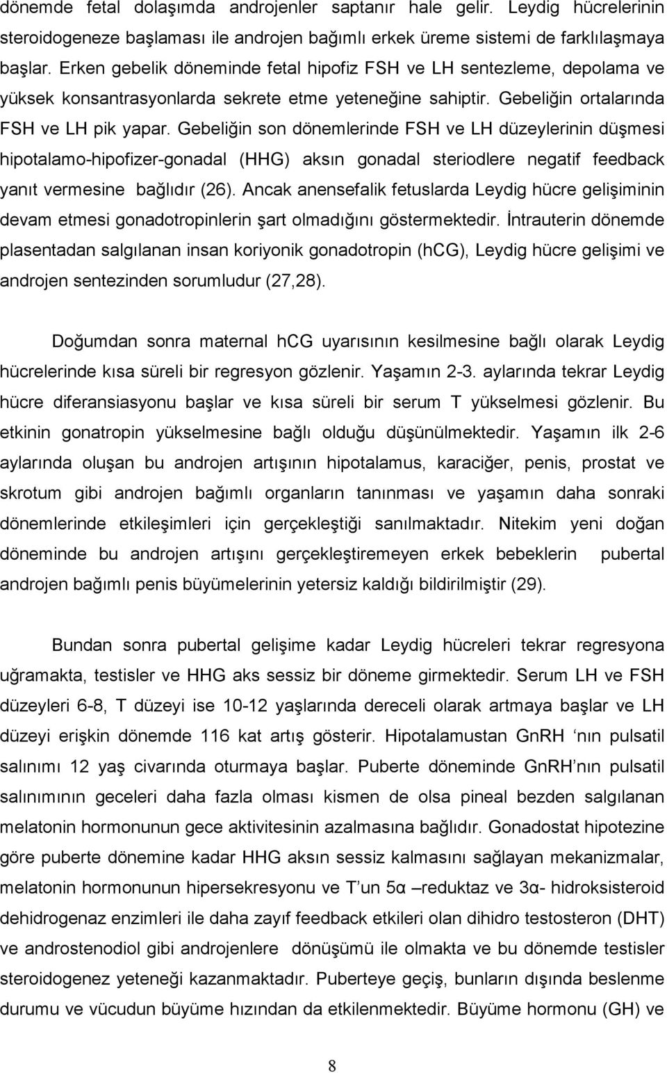 Gebeliğin son dönemlerinde FSH ve LH düzeylerinin düşmesi hipotalamo-hipofizer-gonadal (HHG) aksın gonadal steriodlere negatif feedback yanıt vermesine bağlıdır (26).