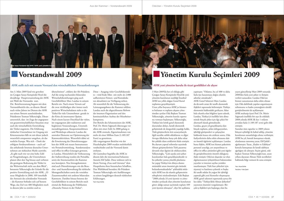März 2009 fand wie gewohnt im Çırağan Sarayı Kempinski Hotel die diesjährige Hauptversammlung der AHK mit Wahl des Vorstandes statt.