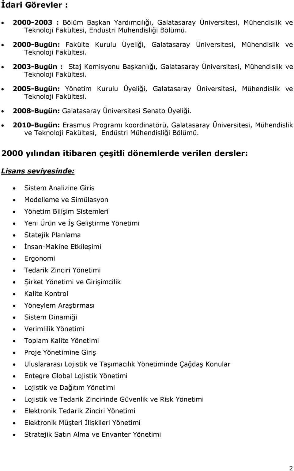 2005-Bugün: Yönetim Kurulu Üyeliği, Galatasaray Üniversitesi, Mühendislik ve Teknoloji Fakültesi. 2008-Bugün: Galatasaray Üniversitesi Senato Üyeliği.