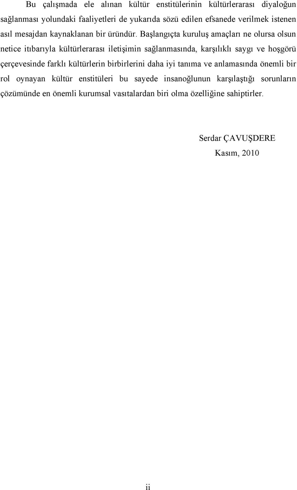 Başlangıçta kuruluş amaçları ne olursa olsun netice itıbarıyla kültürlerarası iletişimin sağlanmasında, karşılıklı saygı ve hoşgörü çerçevesinde