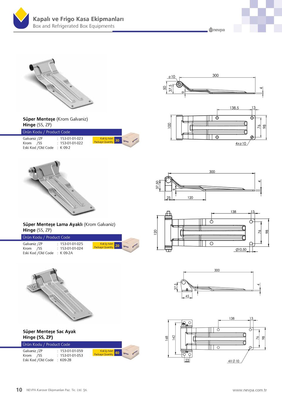 : 153-01-01-025 Krom /SS : 153-01-01-024 Eski Kod /Old Code : K 09-2A Koli İçi Adet Package Quantity 20 300 37,5 9 4 45 138 13 Süper Menteşe Sac Ayak Hinge (SS, ZP) Galvaniz