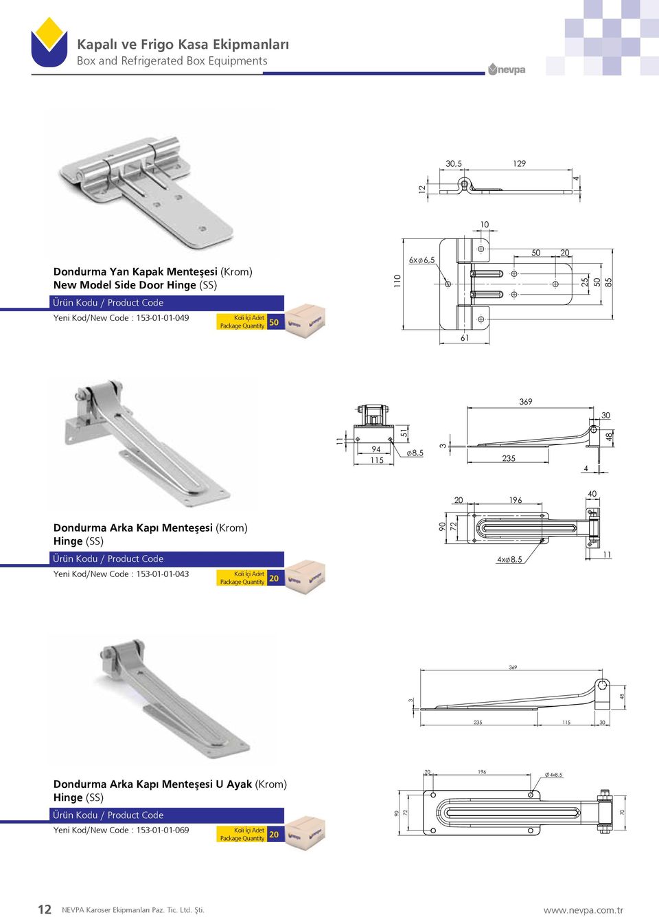 Arka Kapı Menteşesi (Krom) Hinge (SS) 4x 8,5 Yeni Kod/New Code : 153-01-01-043 Koli İçi Adet Package Quantity 20 11 90 72 4x 8,5 11 369 3 48 235 115 30 Dondurma Arka Kapı