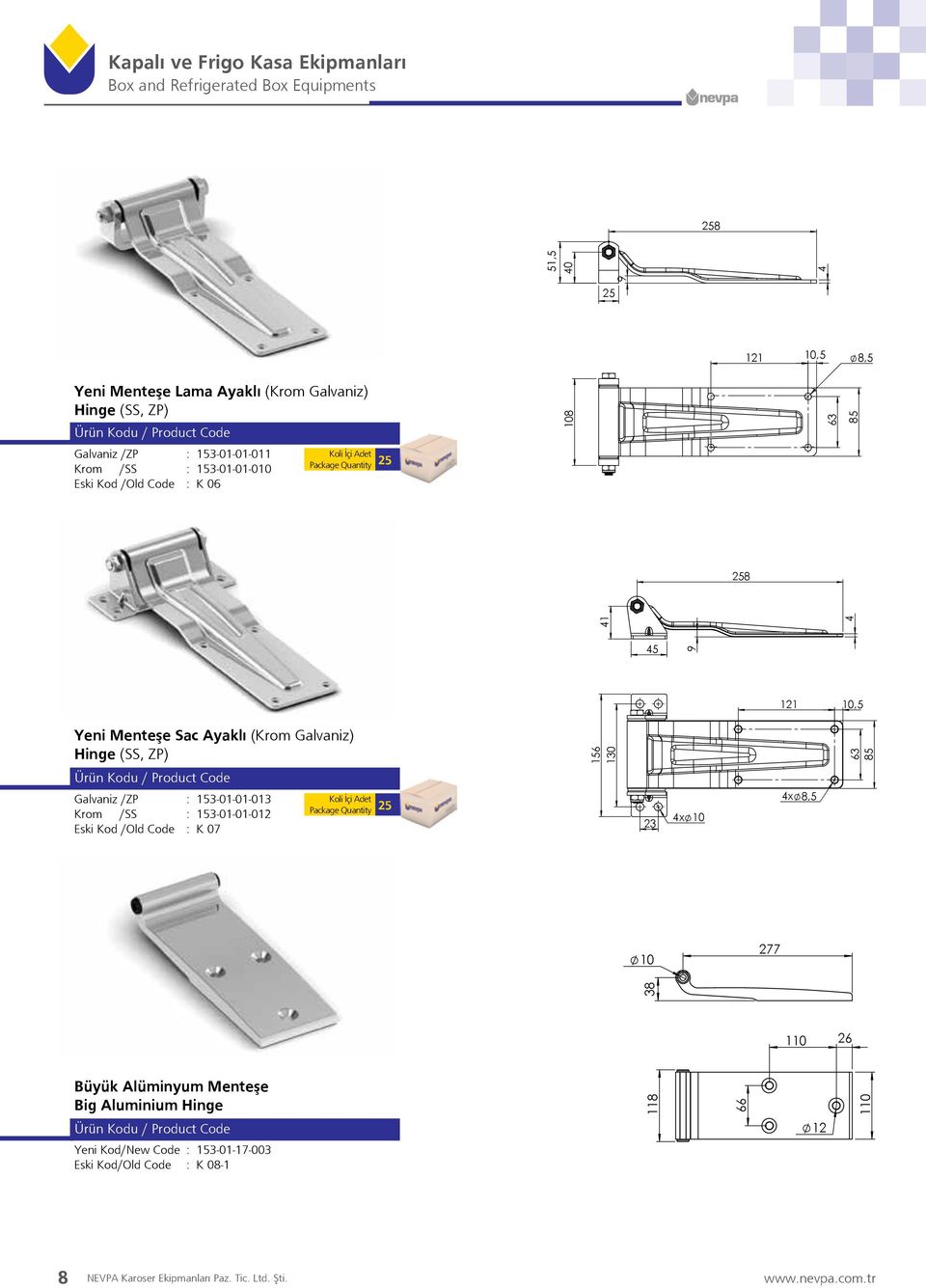 Galvaniz) Hinge (SS, ZP) 156 130 63 85 Galvaniz /ZP : 153-01-01-013 Krom /SS : 153-01-01-012 Eski Kod /Old Code : K 07 Koli İçi Adet Package Quantity 25 23 4x 10 4x 8,5 10