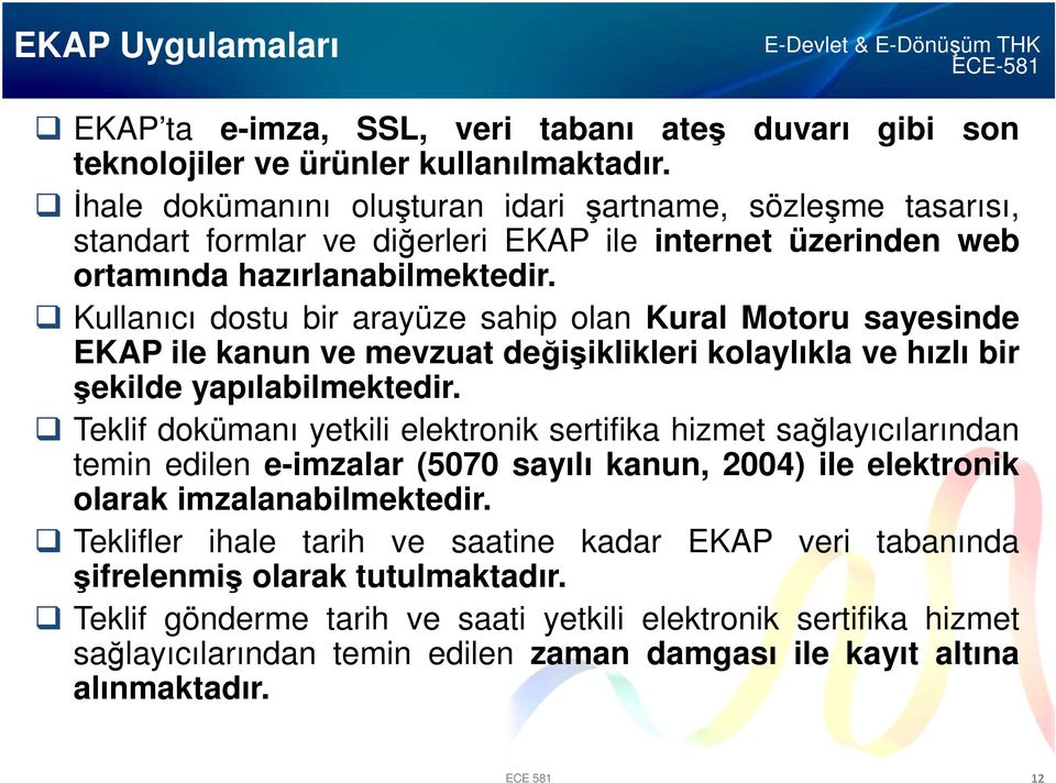 Kullanıcı dostu bir arayüze sahip olan Kural Motoru sayesinde EKAP ile kanun ve mevzuat değişiklikleri kolaylıkla ve hızlı bir şekilde yapılabilmektedir.