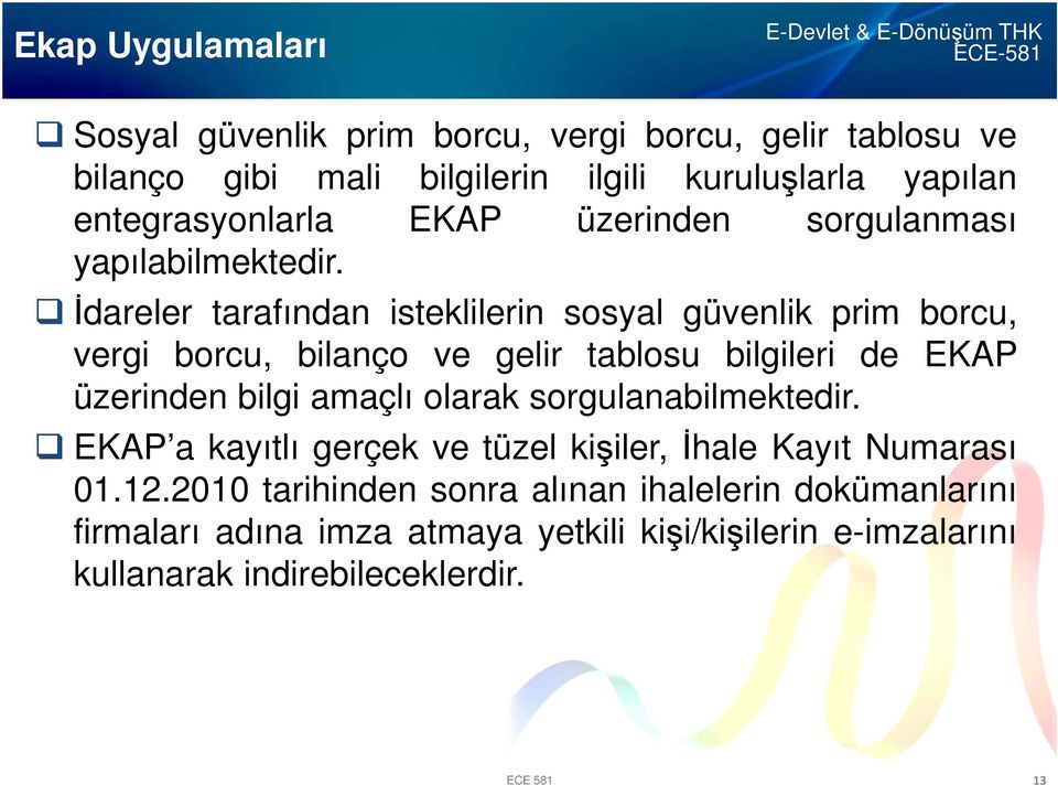 İdareler tarafından isteklilerin sosyal güvenlik prim borcu, vergi borcu, bilanço ve gelir tablosu bilgileri de EKAP üzerinden bilgi amaçlı olarak