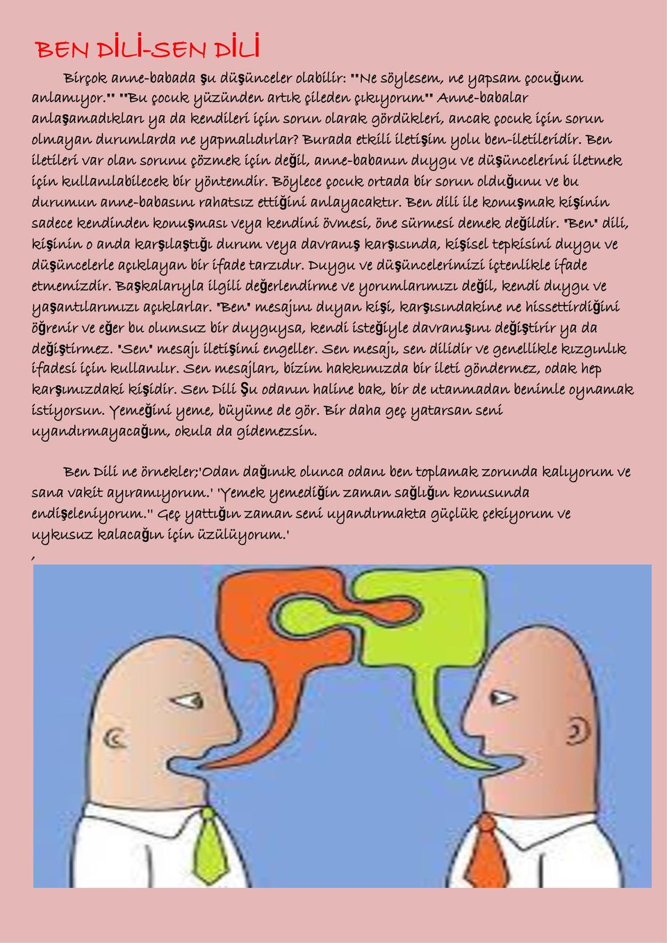 Burada etkili iletişim yolu ben-iletileridir. Ben iletileri var olan sorunu çözmek için değil, anne-babanın duygu ve düşüncelerini iletmek için kullanılabilecek bir yöntemdir.