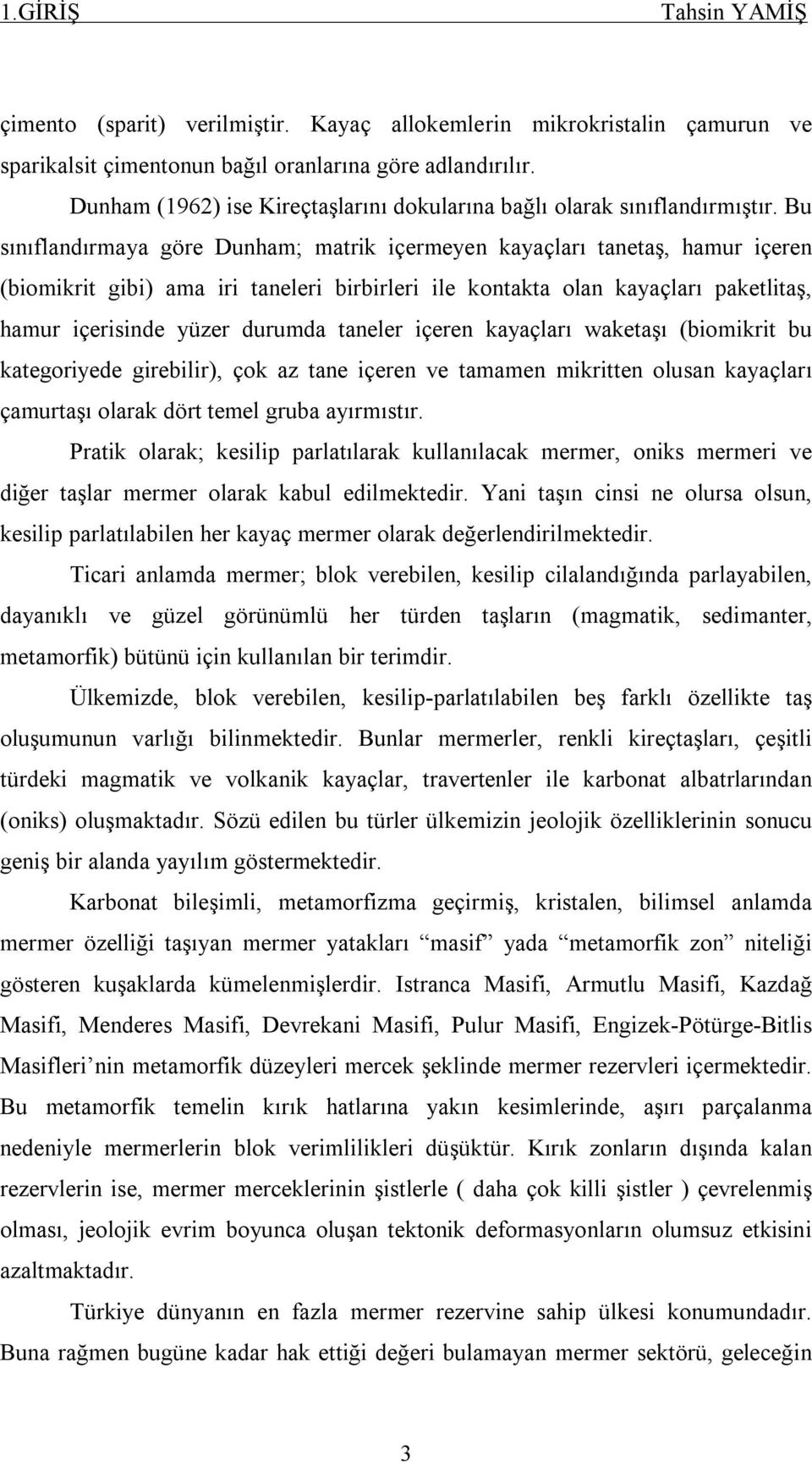 Bu sınıflandırmaya göre Dunham; matrik içermeyen kayaçları tanetaş, hamur içeren (biomikrit gibi) ama iri taneleri birbirleri ile kontakta olan kayaçları paketlitaş, hamur içerisinde yüzer durumda