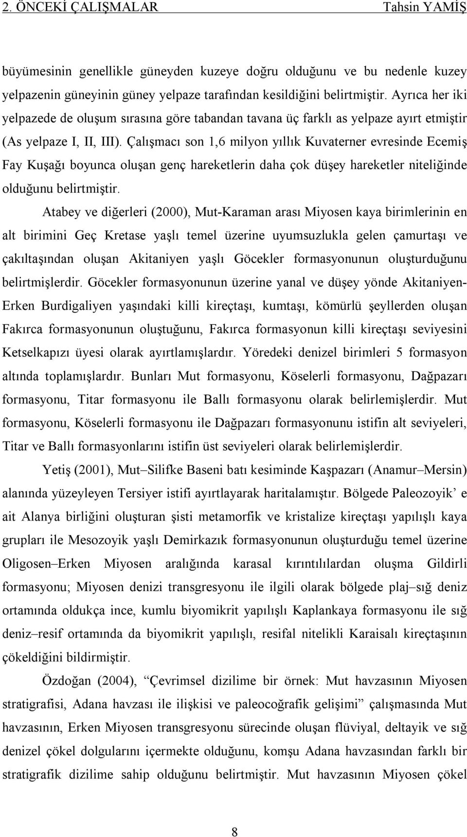 Çalışmacı son 1,6 milyon yıllık Kuvaterner evresinde Ecemiş Fay Kuşağı boyunca oluşan genç hareketlerin daha çok düşey hareketler niteliğinde olduğunu belirtmiştir.