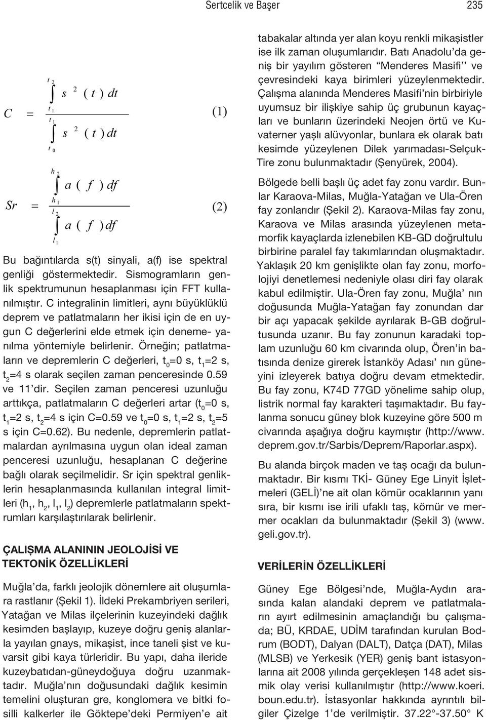 Örneğin; patlatmaların ve depremlerin C değerleri, t 0 =0 s, t 1 =2 s, t 2 =4 s olarak seçilen zaman penceresinde 0.59 ve 11 dir.