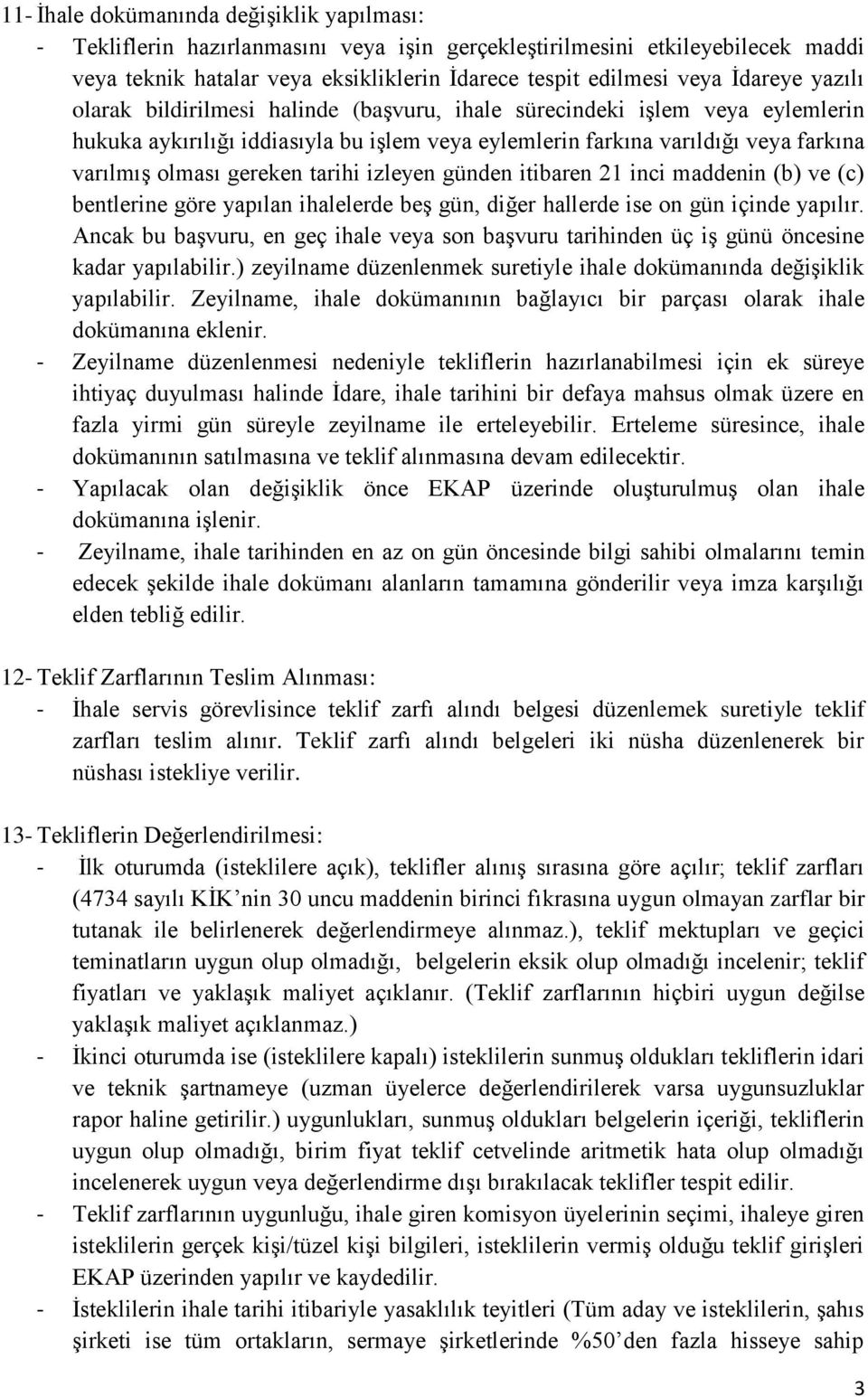 gereken tarihi izleyen günden itibaren 21 inci maddenin (b) ve (c) bentlerine göre yapılan ihalelerde beş gün, diğer hallerde ise on gün içinde yapılır.