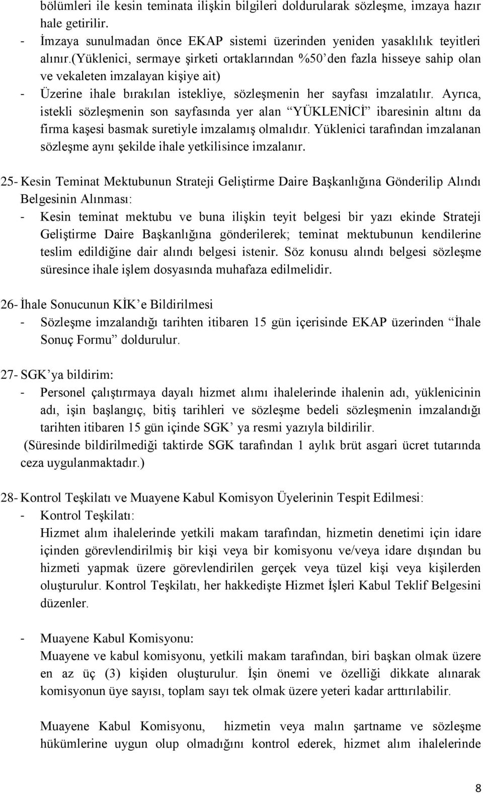 Ayrıca, istekli sözleşmenin son sayfasında yer alan YÜKLENİCİ ibaresinin altını da firma kaşesi basmak suretiyle imzalamış olmalıdır.