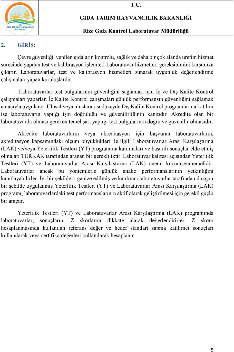 Laboratuvarlar test bulgularının güvenliğini sağlamak için İç ve Dış Kalite Kontrol çalışmaları yaparlar. İç Kalite Kontrol çalışmaları günlük performansın güvenliğini sağlamak amacıyla uygulanır.