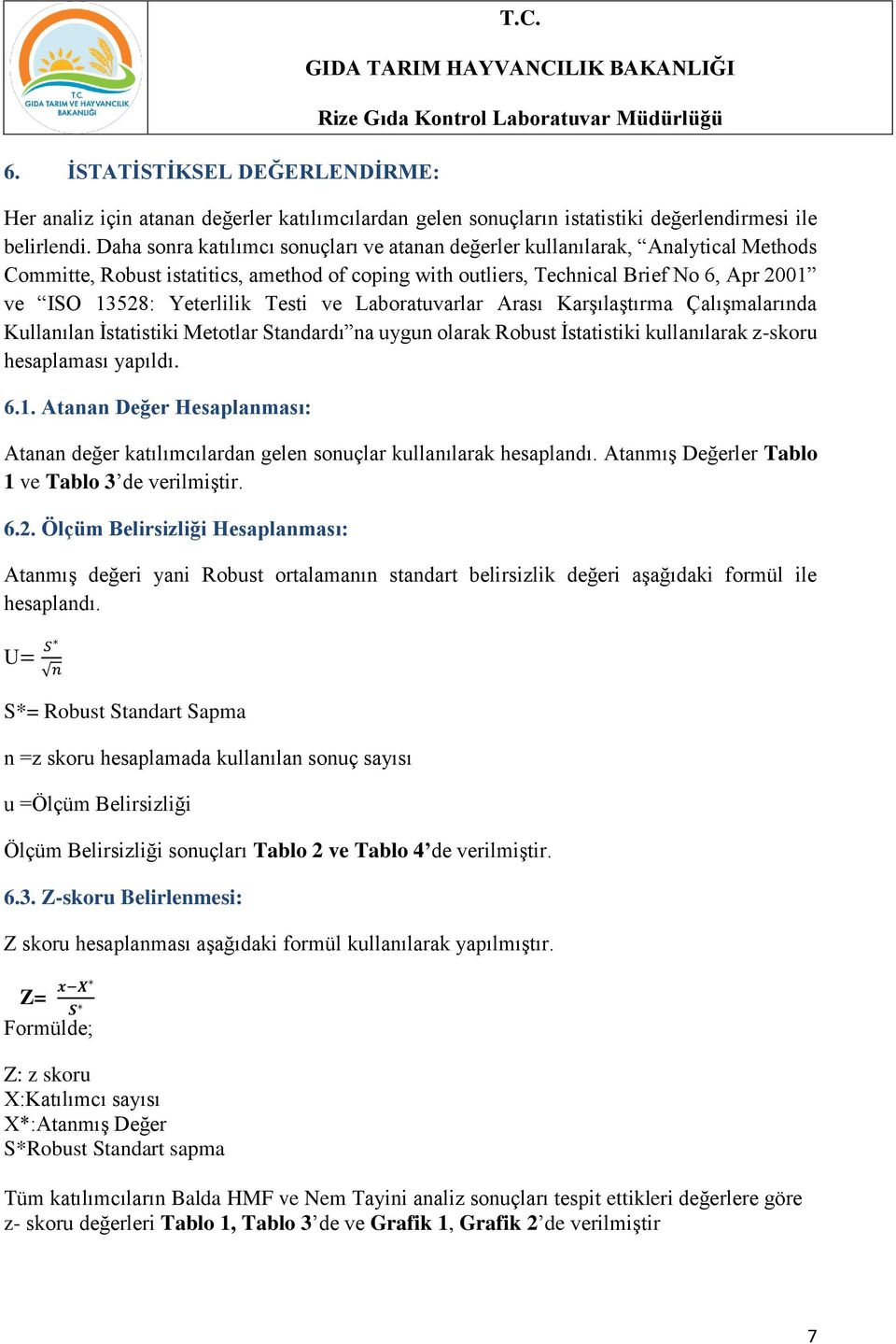 Yeterlilik Testi ve Laboratuvarlar Arası Karşılaştırma Çalışmalarında Kullanılan İstatistiki Metotlar Standardı na uygun olarak Robust İstatistiki kullanılarak z-skoru hesaplaması yapıldı. 6.1.