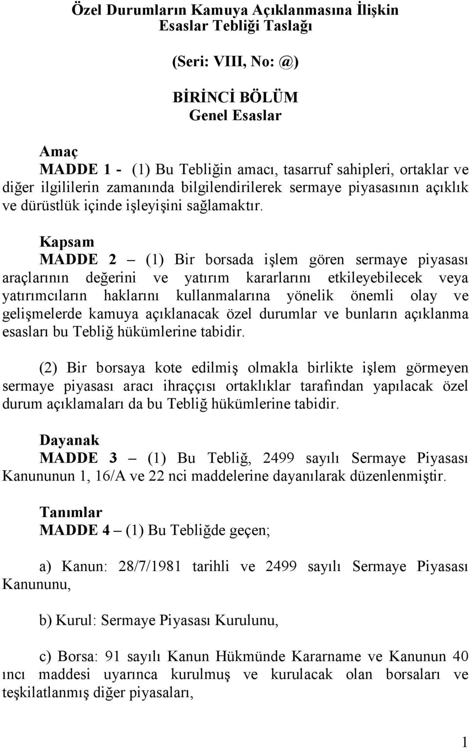 Kapsam MADDE 2 (1) Bir borsada işlem gören sermaye piyasası araçlarının değerini ve yatırım kararlarını etkileyebilecek veya yatırımcıların haklarını kullanmalarına yönelik önemli olay ve