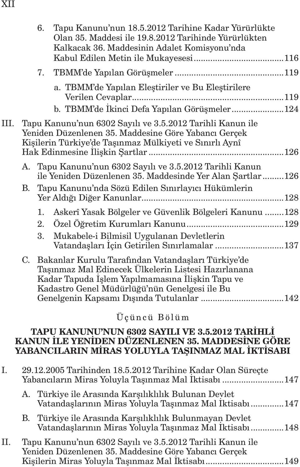 2012 Tarihli Kanun ile Yeniden Düzenlenen 35. Maddesine Göre Yabancı Gerçek Kişilerin Türkiye de Taşınmaz Mülkiyeti ve Sınırlı Aynî Hak Edinmesine İlişkin Şartlar...126 A.