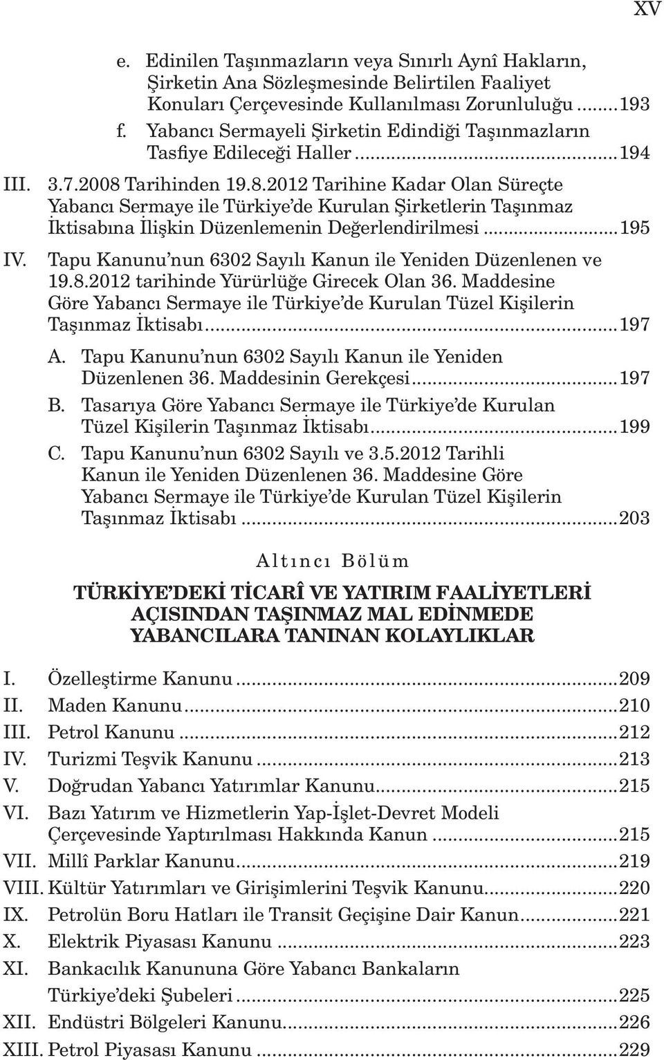 Tarihinden 19.8.2012 Tarihine Kadar Olan Süreçte Yabancı Sermaye ile Türkiye de Kurulan Şirketlerin Taşınmaz İktisabına İlişkin Düzenlemenin Değerlendirilmesi...195 IV.