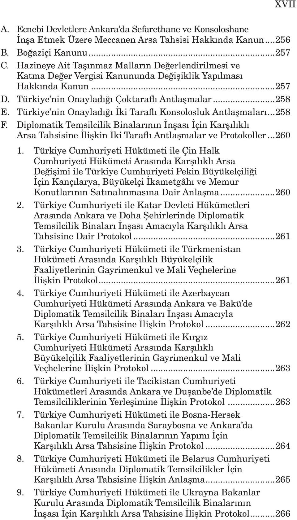 Türkiye nin Onayladığı İki Taraflı Konsolosluk Antlaşmaları...258 F. Diplomatik Temsilcilik Binalarının İnşası İçin Karşılıklı Arsa Tahsisine İlişkin İki Taraflı Antlaşmalar ve Protokoller...260 1.