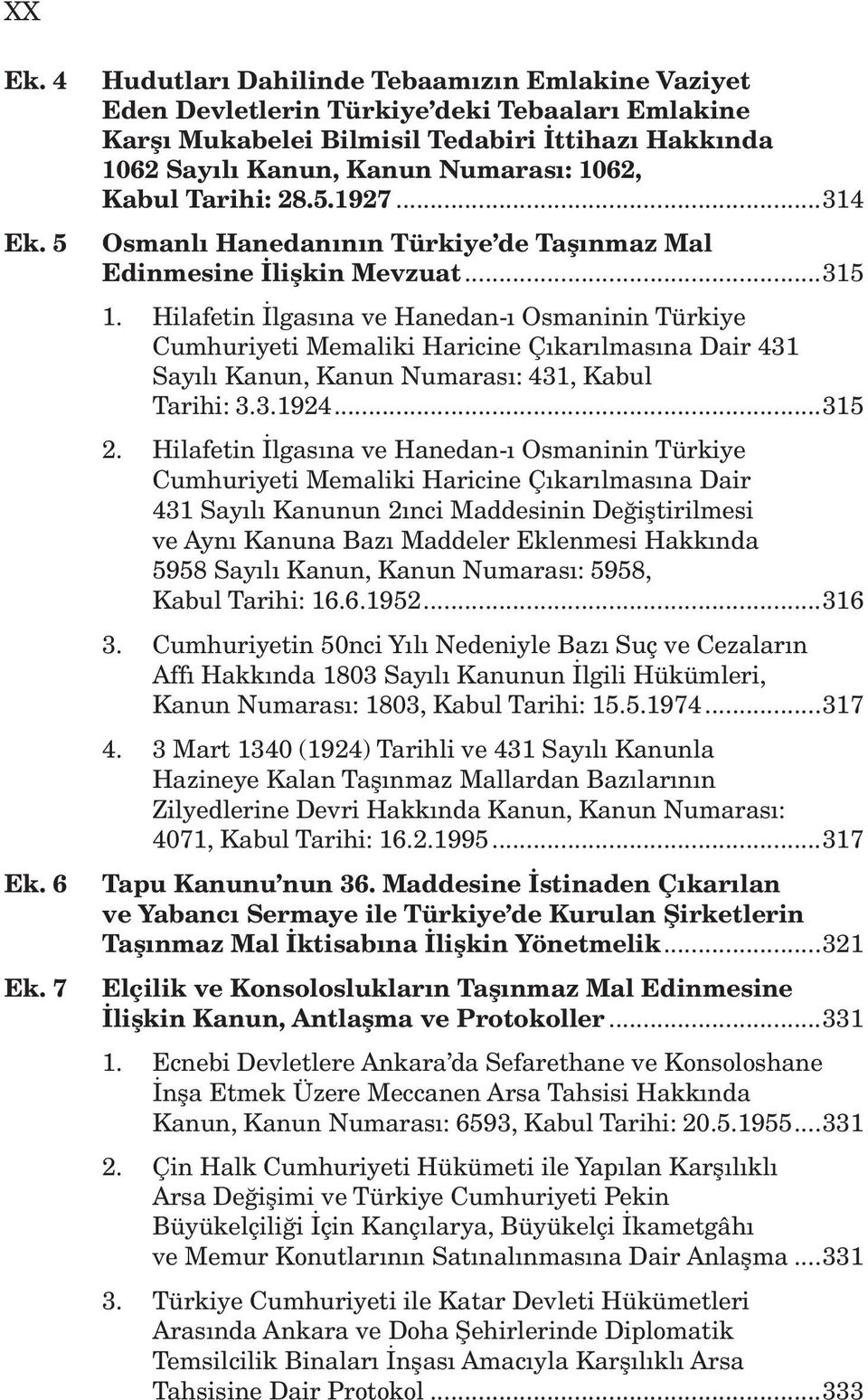 Tarihi: 28.5.1927...314 Osmanlı Hanedanının Türkiye de Taşınmaz Mal Edinmesine İlişkin Mevzuat...315 1.