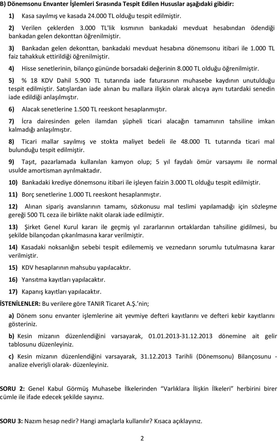 000 TL faiz tahakkuk ettirildiği öğrenilmiştir. 4) Hisse senetlerinin, bilanço gününde borsadaki değerinin 8.000 TL olduğu öğrenilmiştir. 5) % 18 KDV Dahil 5.