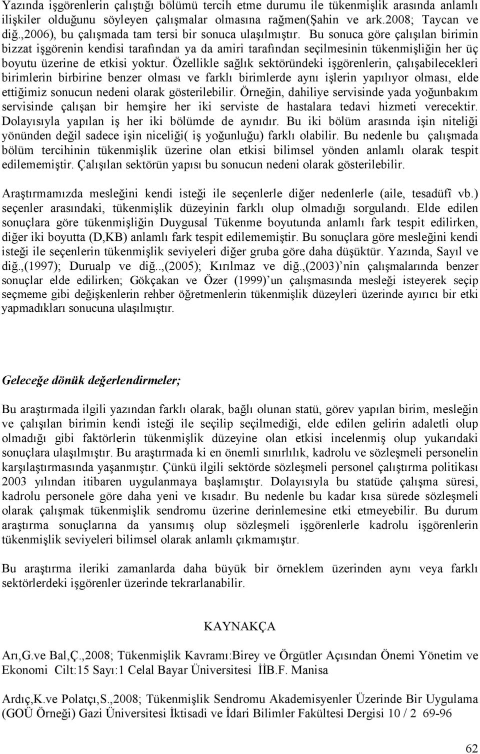 Bu sonuca göre çalışılan birimin bizzat işgörenin kendisi tarafından ya da amiri tarafından seçilmesinin tükenmişliğin her üç boyutu üzerine de etkisi yoktur.