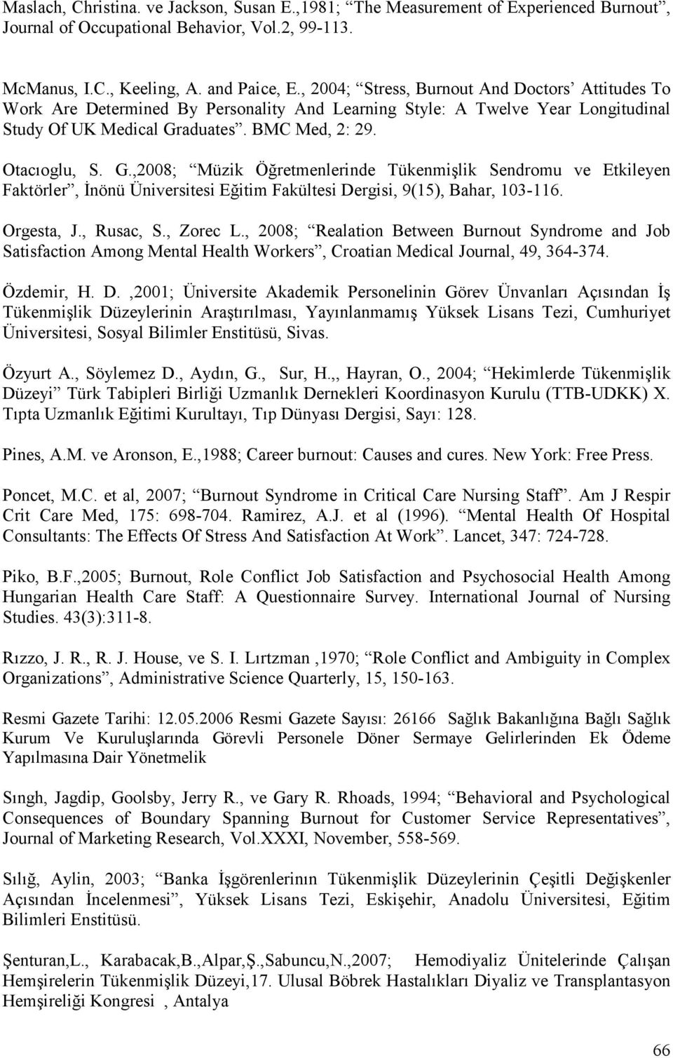 aduates. BMC Med, 2: 29. Otacıoglu, S. G.,2008; Müzik Öğretmenlerinde Tükenmişlik Sendromu ve Etkileyen Faktörler, İnönü Üniversitesi Eğitim Fakültesi Dergisi, 9(15), Bahar, 103-116. Orgesta, J.