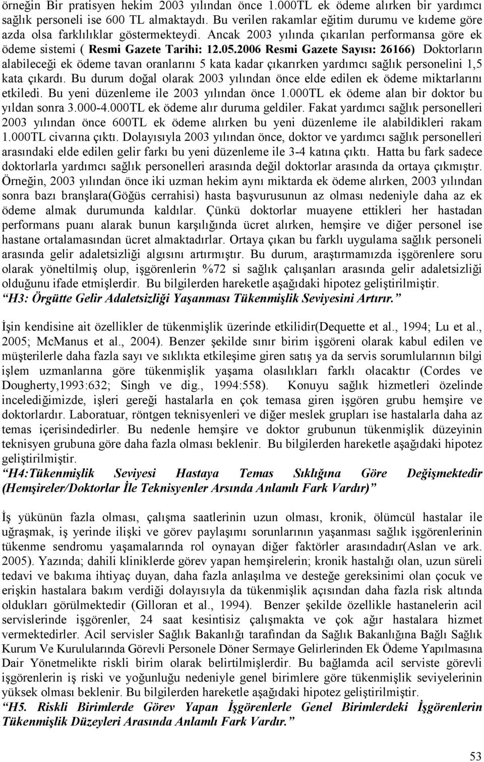 2006 Resmi Gazete Sayısı: 26166) Doktorların alabileceği ek ödeme tavan oranlarını 5 kata kadar çıkarırken yardımcı sağlık personelini 1,5 kata çıkardı.