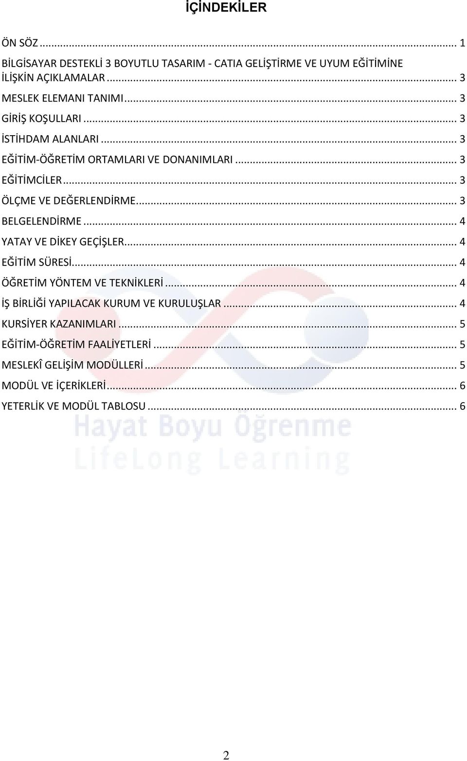 .. 3 BELGELENDİRME... 4 YATAY VE DİKEY GEÇİŞLER... 4 EĞİTİM SÜRESİ... 4 ÖĞRETİM YÖNTEM VE TEKNİKLERİ... 4 İŞ BİRLİĞİ YAPILACAK KURUM VE KURULUŞLAR.