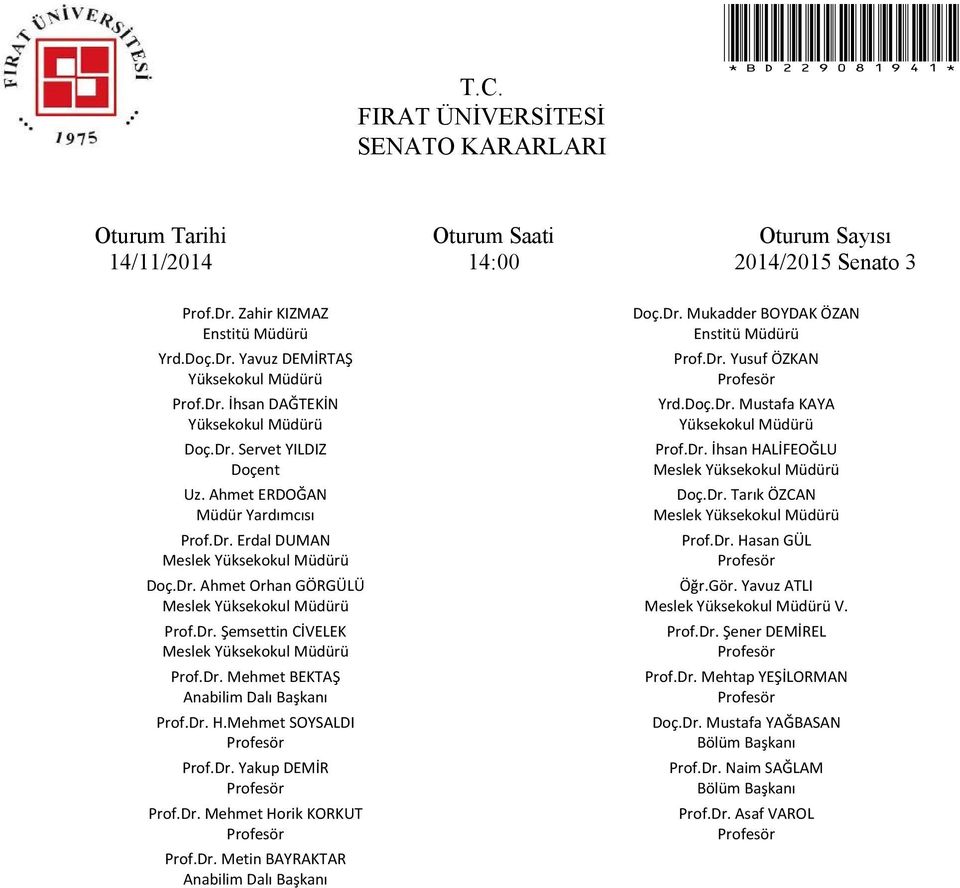 Dr. Metin BAYRAKTAR Anabilim Dalı Başkanı Doç.Dr. Mukadder BOYDAK ÖZAN Enstitü Müdürü Prof.Dr. Yusuf ÖZKAN Yrd.Doç.Dr. Mustafa KAYA Yüksekokul Müdürü Prof.Dr. İhsan HALİFEOĞLU Doç.Dr. Tarık ÖZCAN Prof.