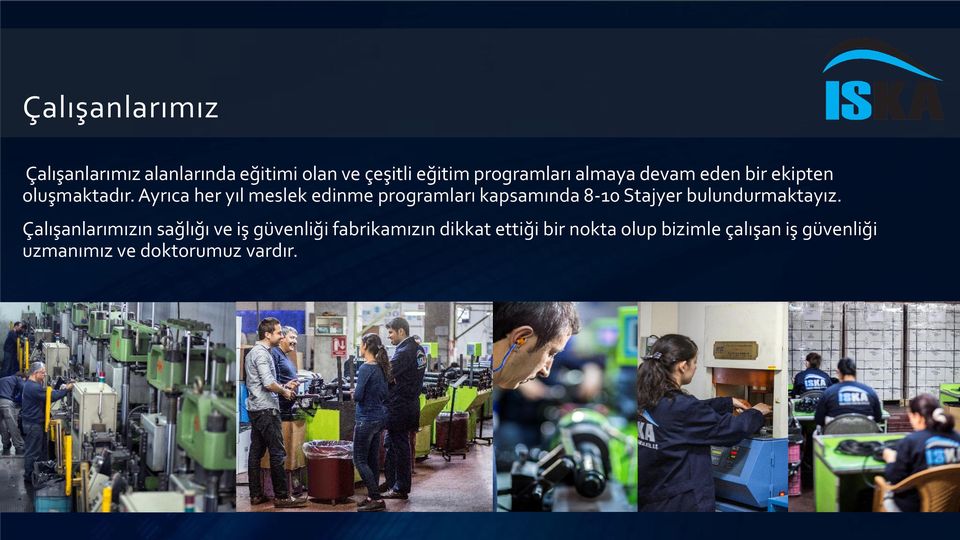 Ayrıca her yıl meslek edinme programları kapsamında 8-10 Stajyer bulundurmaktayız.