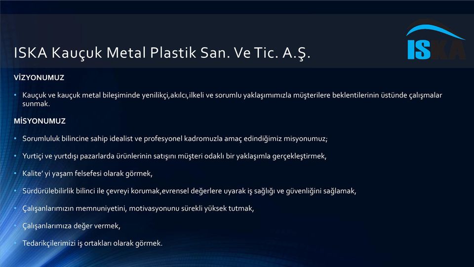 MİSYONUMUZ Sorumluluk bilincine sahip idealist ve profesyonel kadromuzla amaç edindiğimiz misyonumuz; Yurtiçi ve yurtdışı pazarlarda ürünlerinin satışını müşteri odaklı bir