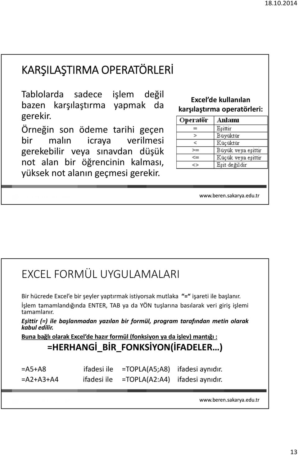 Excel de kullanılan karşılaştırma operatörleri: EXCEL FORMÜL UYGULAMALARI Bir hücrede Excel ebir şeyler yaptırmakistiyorsakmutlaka = işareti ile başlanır.