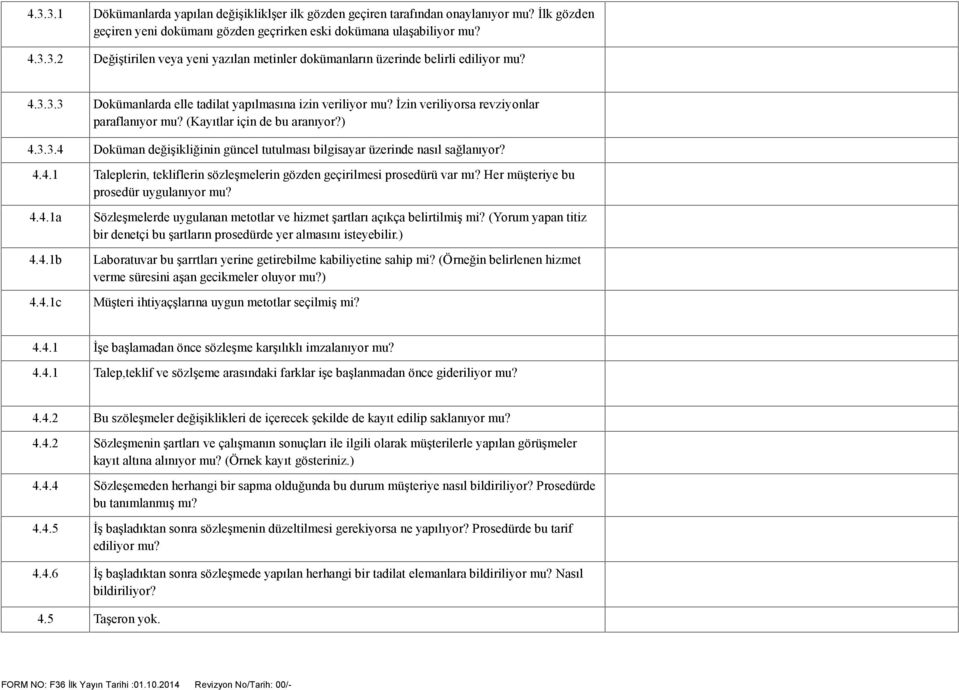 4.4.1 Taleplerin, tekliflerin sözleşmelerin gözden geçirilmesi prosedürü var mı? Her müşteriye bu prosedür uygulanıyor mu? 4.4.1a 4.4.1b 4.4.1c Sözleşmelerde uygulanan metotlar ve hizmet şartları açıkça belirtilmiş mi?