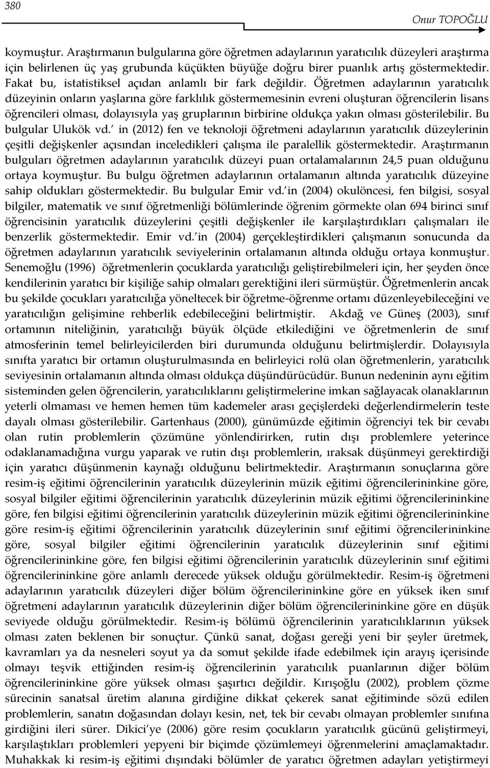 Öğretmen adaylarının yaratıcılık düzeyinin onların yaşlarına göre farklılık göstermemesinin evreni oluşturan öğrencilerin lisans öğrencileri olması, dolayısıyla yaş gruplarının birbirine oldukça