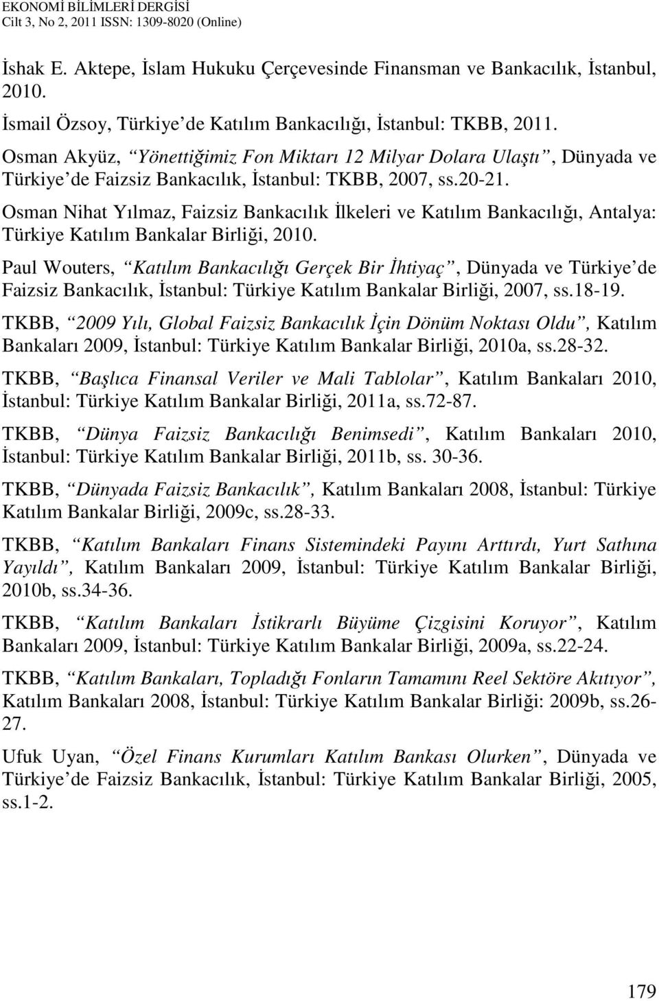 Osman Nihat Yılmaz, Faizsiz Bankacılık İlkeleri ve Katılım Bankacılığı, Antalya: Türkiye Katılım Bankalar Birliği, 2010.