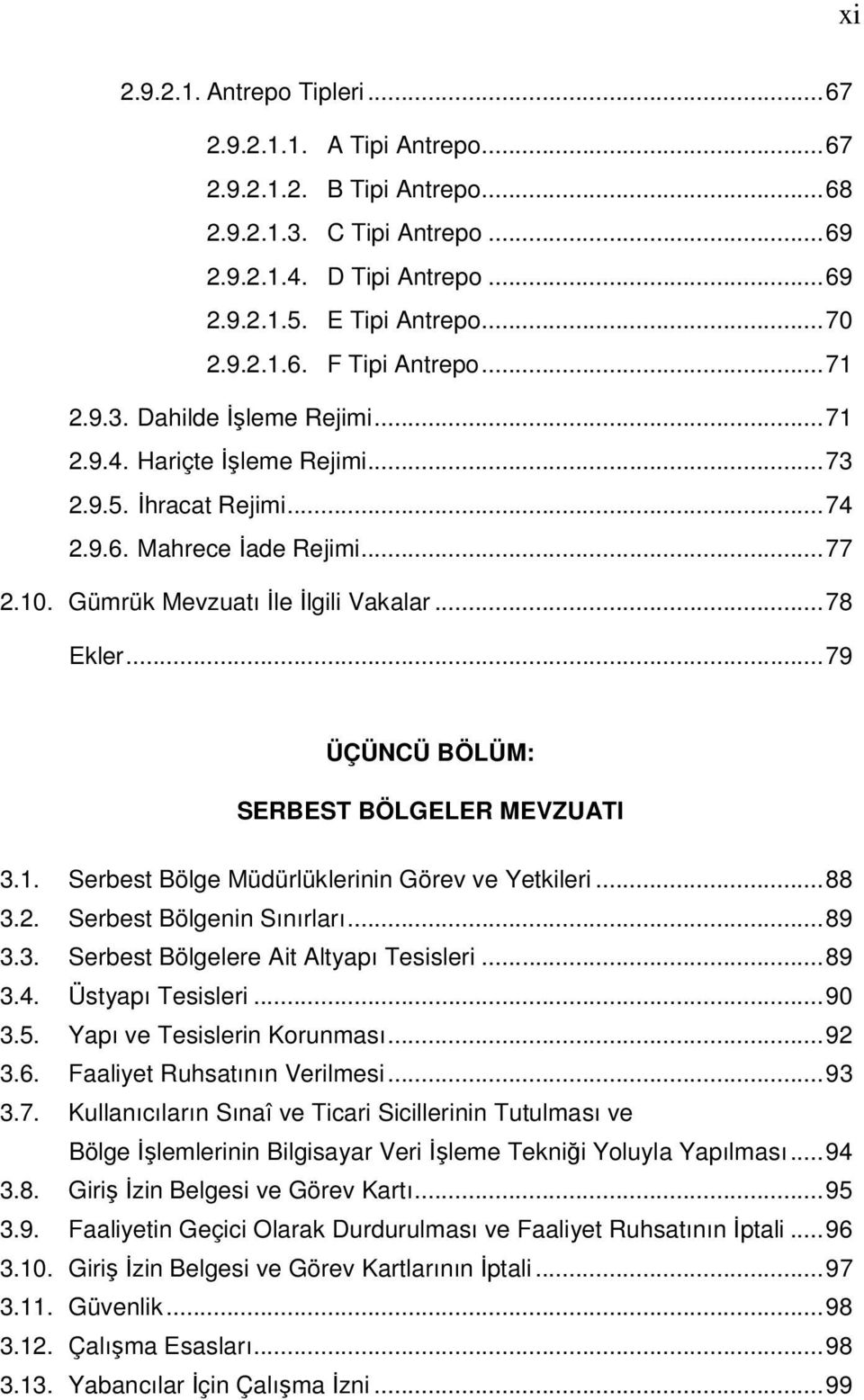 .. 79 ÜÇÜNCÜ BÖLÜM: SERBEST BÖLGELER MEVZUATI 3.1. Serbest Bölge Müdürlüklerinin Görev ve Yetkileri... 88 3.2. Serbest Bölgenin Sınırları... 89 3.3. Serbest Bölgelere Ait Altyapı Tesisleri... 89 3.4.