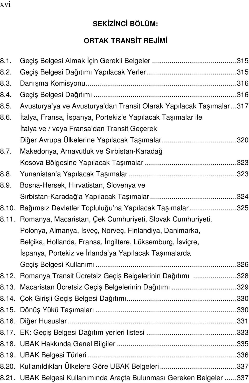 .. 320 8.7. Makedonya, Arnavutluk ve Sırbistan-Karadağ Kosova Bölgesine Yapılacak Taşımalar... 323 8.8. Yunanistan a Yapılacak Taşımalar... 323 8.9.