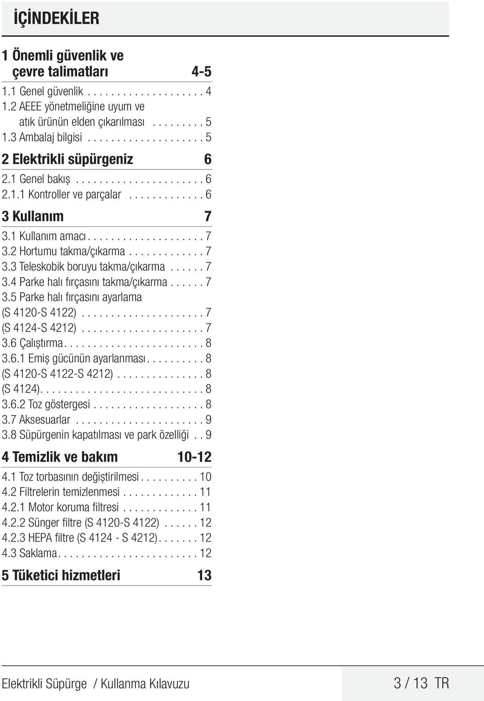 ............ 7 3.3 Teleskobik boruyu takma/çıkarma...... 7 3.4 Parke halı fırçasını takma/çıkarma...... 7 3.5 Parke halı fırçasını ayarlama (S 4120-S 4122)..................... 7 (S 4124-S 4212)..................... 7 3.6 Çalıştırma.